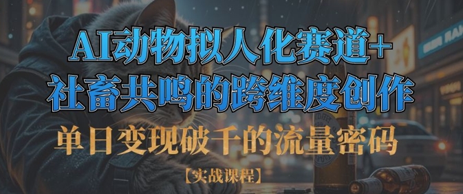 单日变现破千的流量密码,AI动物拟人化赛道+社畜共鸣的跨维度创作-网创副业
