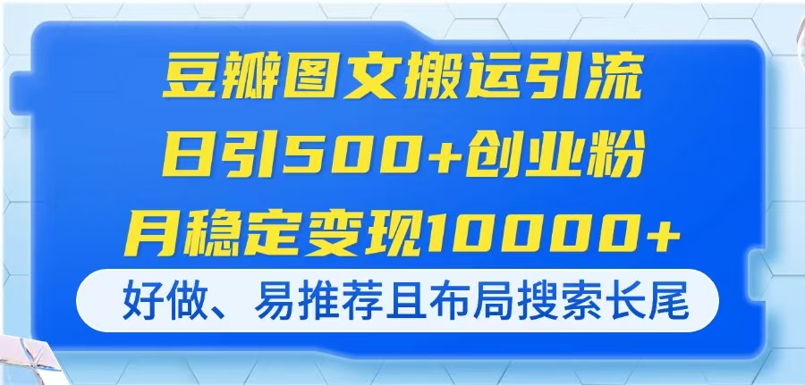 （14323期）豆瓣图文搬运引流，日引500+创业粉，月稳定变现10000+，好做、易推荐且...-网创副业