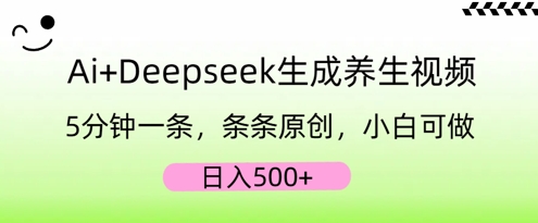 AI+Deepseek生成养生视频，5分钟一条，条条原创，小白可做，日入5张-网创副业