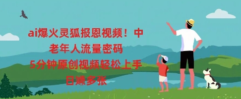 ai爆火灵狐报恩视频,中老年人流量密码,5分钟原创视频轻松上手,日入多张-网创副业