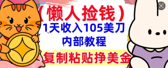 复制粘贴挣美刀,1天收入105刀,小白专属,0门槛, 懒人捡钱,被动收入-网创副业