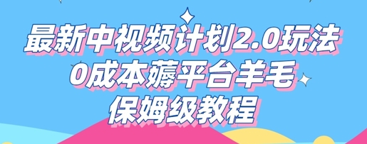 最新中视频计划2.0玩法，0成本薅平台羊毛，保姆级教程-网创副业