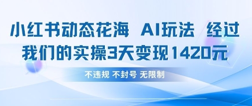 小红书动态花海AI玩法,我们实操3天变现1420-网创副业