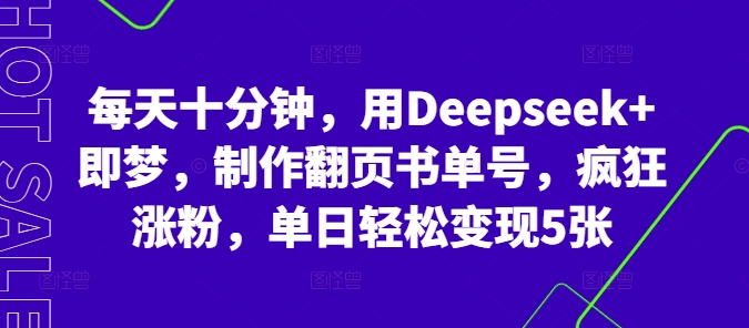 每天十分钟，用Deepseek+即梦，制作翻页书单号，疯狂涨粉，单日轻松变现5张-网创副业