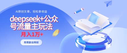 deepseek+公众号流量主玩法，ai原创，月入1w+-网创副业