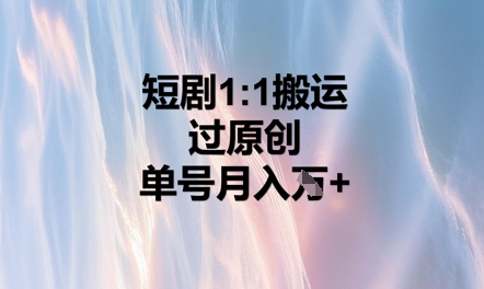 短剧1比1搬运过原创，单号月入W+-网创副业