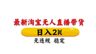 最新淘宝无人直播带货，日入数张，不违规不封号，独家技术，操作简单【揭秘】-网创副业