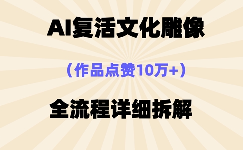 AI复活⽂化雕像，作品点赞10W+，全流程详细拆解-网创副业