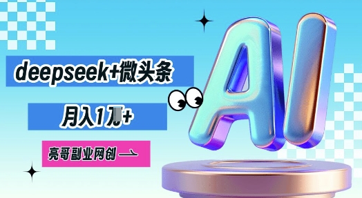 deepseek+微头条，原创图文变现，月入1W-网创副业
