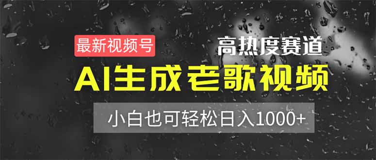 （14303期）最新视频号高热度赛道！AI生成老歌视频，小白也可轻松日入1000+-网创副业