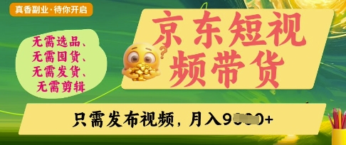 京东短视频带货,开启零门槛躺Z新时代【揭秘】-网创副业