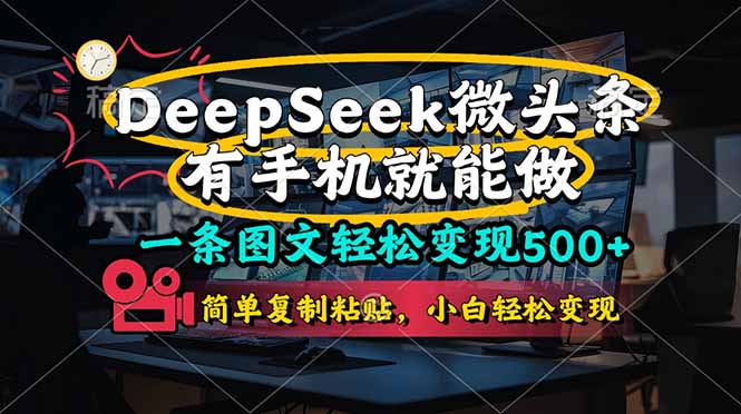 (14318期)一条图文轻松变现500+,DeeSeep微头条,有手机就能做,简单复制粘贴,...-网创副业