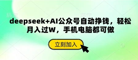 deepseek+AI公众号自动挣钱,轻松月入过W,手机电脑都可做-网创副业