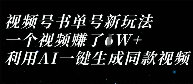 视频号书单号新玩法，一个视频收益过1W，利用AI一键生成同款视频-网创副业