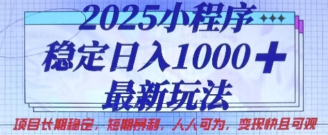 2025小程序稳定日入1k，最新玩法项目长期稳定，短期是利，人人可为，变现快且可观【揭秘】-网创副业