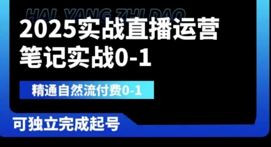 2025实战直播运营0-1，精通自然流付费0-1，可独立完成起号-网创副业