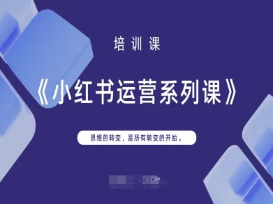 小红书运营系列课,思维的转变,是所有转变的开始-网创副业
