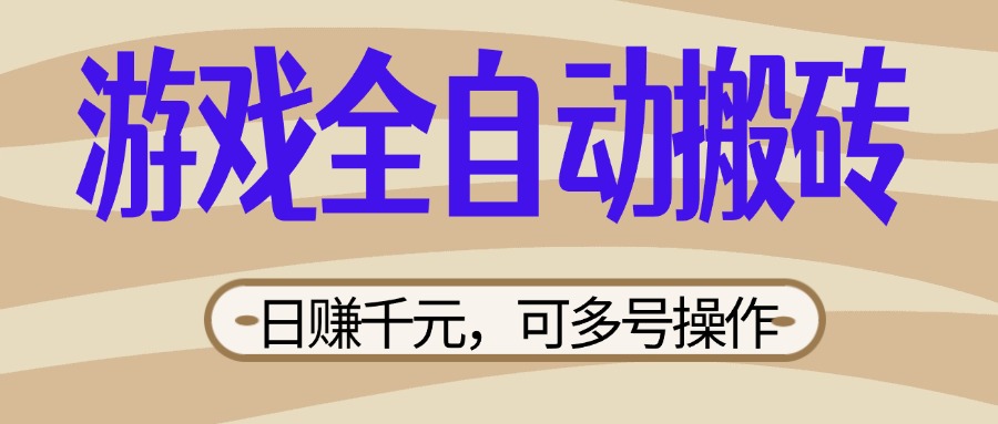 (14150期)游戏全自动搬砖,日赚千元,可多号操作,新手小白宝妈躺赚-网创副业